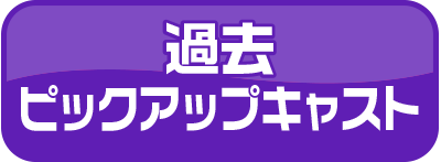 過去ピックアップキャスト